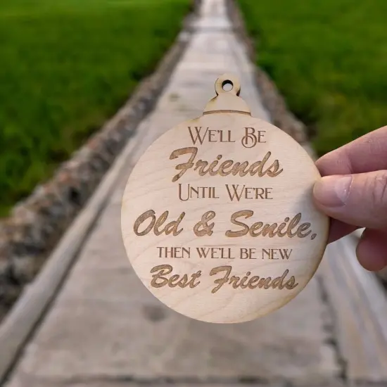 Ornament - We'll be friends until We're old and Senile - Raw Wood 3x3in {5}