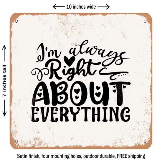 DECORATIVE METAL SIGN - I'm Always Right About Everything - Vintage Rusty Look {1}