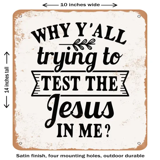 DECORATIVE METAL SIGN - Why Y'all Trying to Test the Jesus In Me- Vintage Rusty Look {1}
