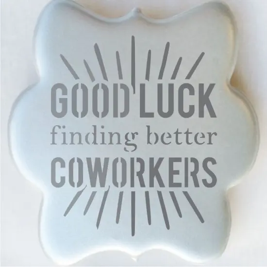 Good Luck Finding Better Coworkers Cookie Stencil {4}