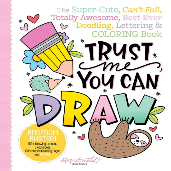 Trust Me, You Can Draw: The Super-Cute, Can't-Fail, Totally Awesome, Best-Ever Doodling, Lettering & Coloring Book {1}