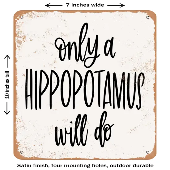 DECORATIVE METAL SIGN - Only a Hippopotamus Will Do - Vintage Rusty Look {1}