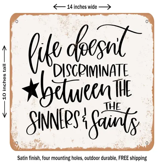 DECORATIVE METAL SIGN - Life Doesn't Discriminate Between the Sinners and the Saints - Vintage Rusty Look {1}