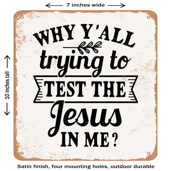 DECORATIVE METAL SIGN - Why Y'all Trying to Test the Jesus In Me- Vintage Rusty Look {2}