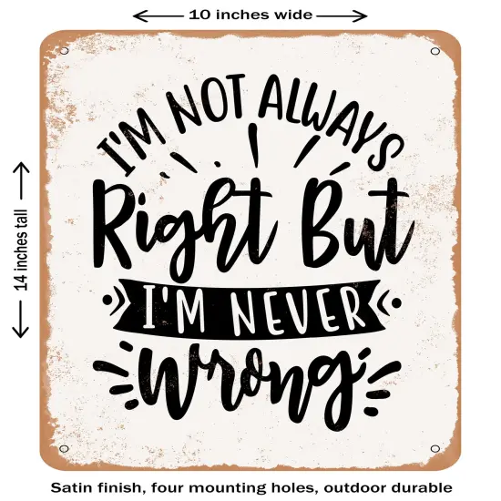 DECORATIVE METAL SIGN - I'm Not Always Right But I'm Never Wrong - Vintage Rusty Look {1}