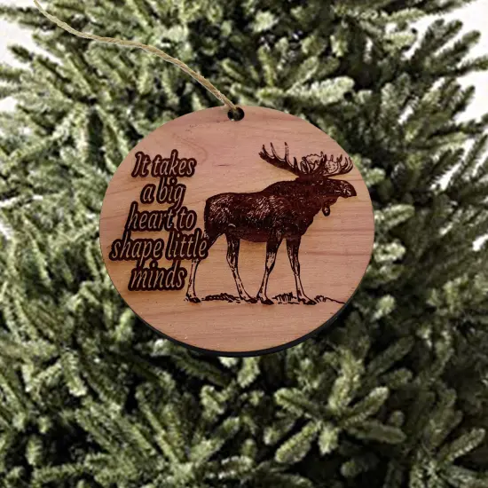 Moose It takes a big heart to shape little minds - Cedar Ornament {2}