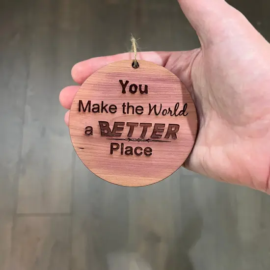 You make the world a better place - Cedar Ornament {3}