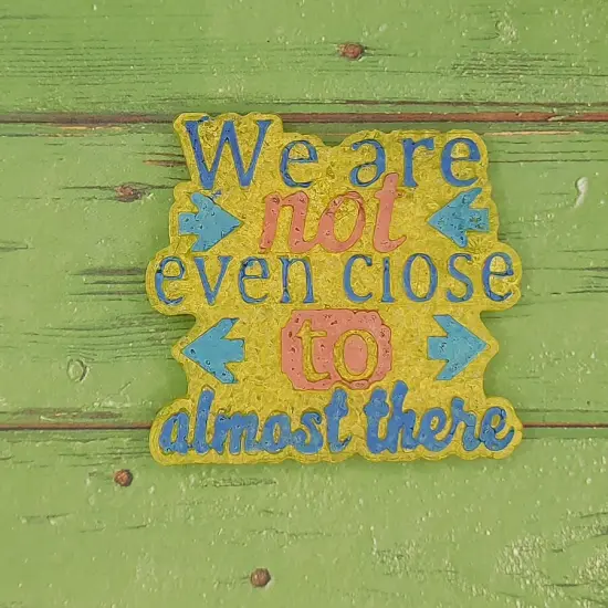 We are not even close to almost there Silicone Freshie Mold {2}