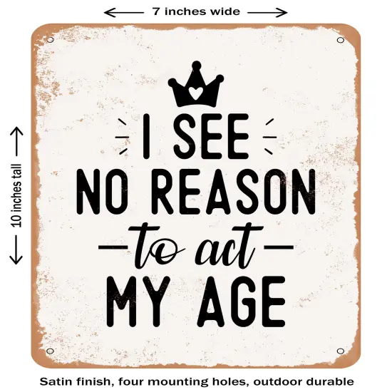 DECORATIVE METAL SIGN - I See No Reason to Act My Age- Vintage Rusty Look {2}