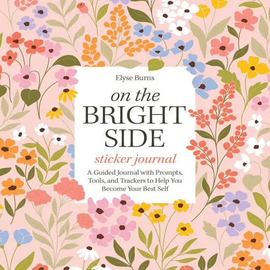 On the Bright Side Sticker Journal : A Guided Journal with Prompts, Tools, and Trackers to Help You Become Your Best Self {1}