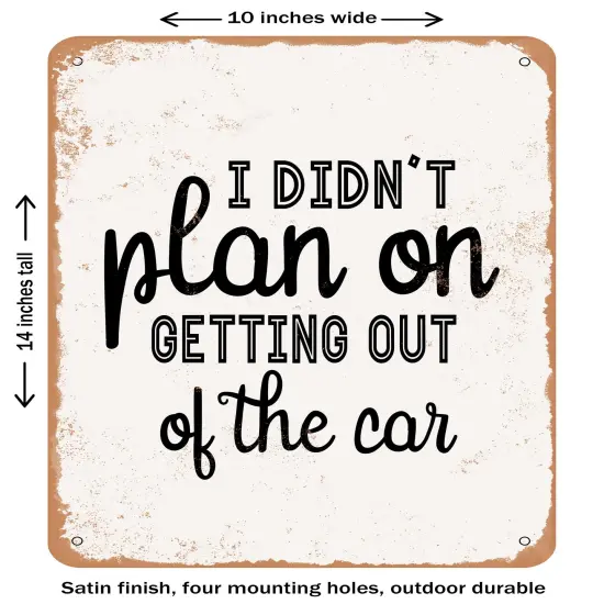 DECORATIVE METAL SIGN - I Didn't Plan On Getting Out of the Car 2- Vintage Rusty Look {1}