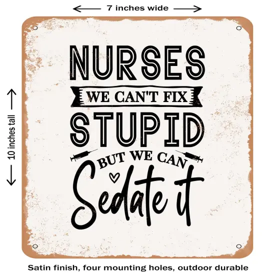 DECORATIVE METAL SIGN - Nurses We Can't Fix Stupid But We Can Sedate It- Vintage Rusty Look {1}