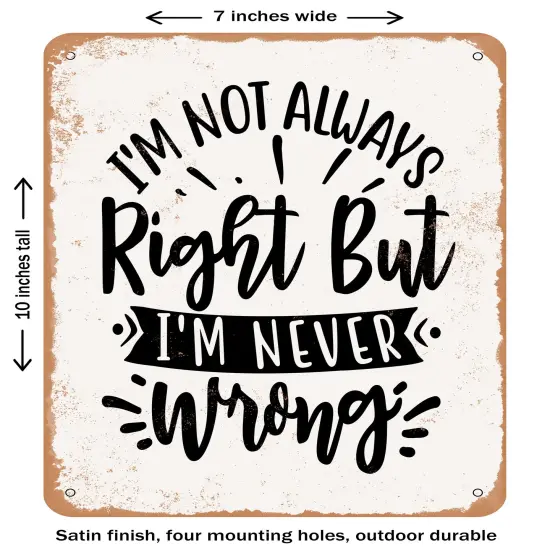 DECORATIVE METAL SIGN - I'm Not Always Right But I'm Never Wrong - Vintage Rusty Look {2}