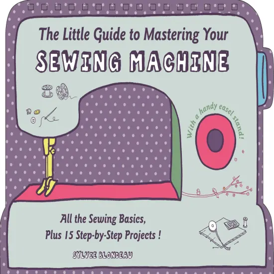 The Little Guide to Mastering Your Sewing Machine: All the Sewing Basics, Plus 15 Step-by-Step Projects {1}