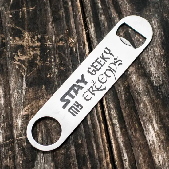 Stay Geeky My Friends - Bottle Opener {1}