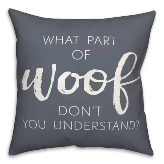 18" What Part Of Woof Don't You Understand Pillow Slate {1}