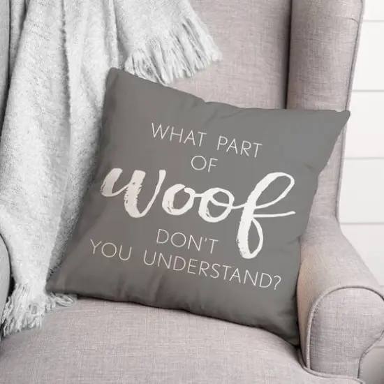18" What Part Of Woof Don't You Understand Pillow Gray {3}