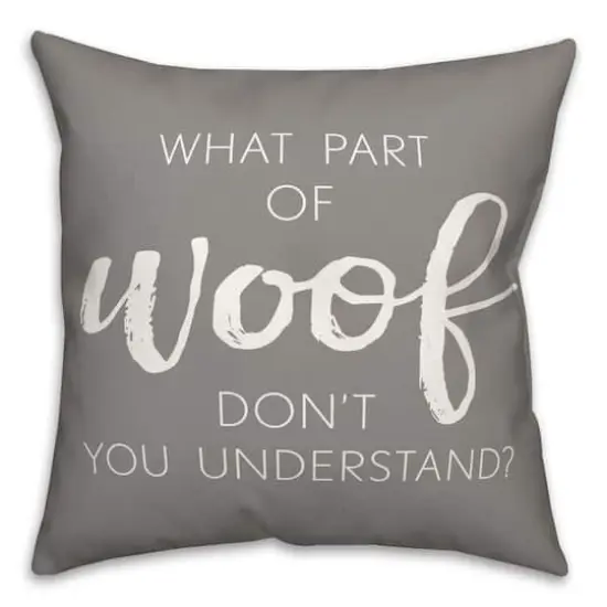 18" What Part Of Woof Don't You Understand Pillow Gray {1}
